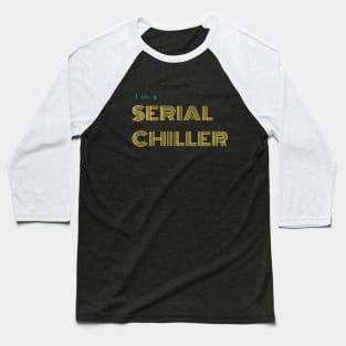 I am a serial chiller Baseball T-Shirt